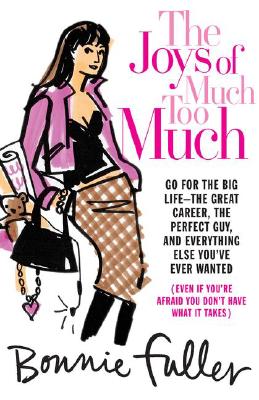 The Joys of Much Too Much: Go for the Big Life--The Great Career, The Perfect Guy, and Everything Else You've Ever Wanted