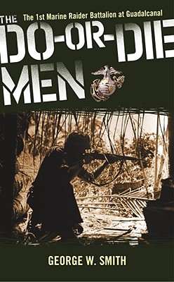 Do-Or-Die Men: The 1st Marine Raider Battalion at Guadalcanal