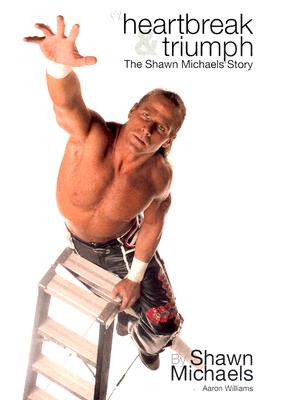 Image for Heartbreak & Triumph: The Shawn Michaels Story Heartbreak & Triumph: The Shawn Michaels Story