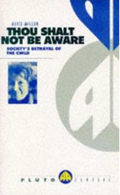 Image for Thou Shalt Not Be Aware: Society's Betrayal of the Child