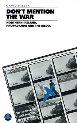 Don't Mention the War: Northern Ireland, Propaganda and the Media