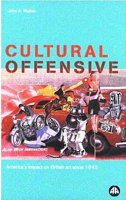 Cultural Offensive: America's Impact on British Art Since 1945 Walker, John A.