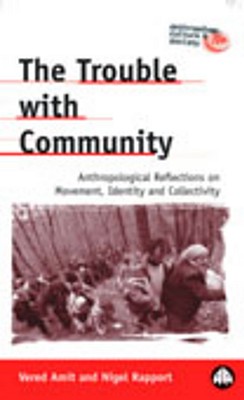The Trouble with Community: Anthropological Reflections on Movement, Identity and Collectivity (Anthropology, Culture and Society)