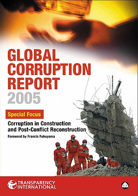 Global Corruption Report 2005: Special Focus: Corruption in Construction and Post-Conflict Reconstruction (Global Corruption Report (Paperback))