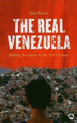 The Real Venezuela: Making Socialism in the 21st Century