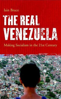 The Real Venezuela: Making Socialism in the 21st Century