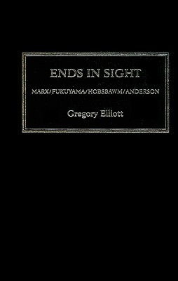 Ends in Sight: Marx/Fukuyama/Hobsbawm/Anderson (Between the Lines)
