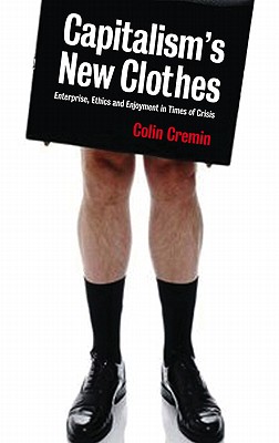 Capitalism's New Clothes: Enterprise, Ethics and Enjoyment in Times of Crisis