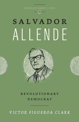 Salvador Allende: Revolutionary Democrat (Revolutionary Lives)