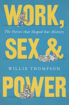 Work, Sex, and Power: The Forces that Shaped Our History