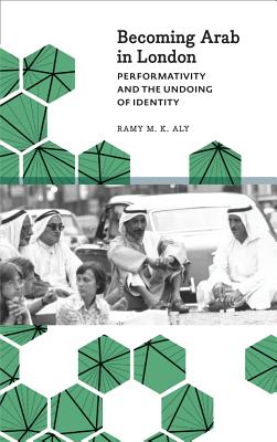 Becoming Arab in London: Performativity and the Undoing of Identity (Anthropology, Culture and Society)