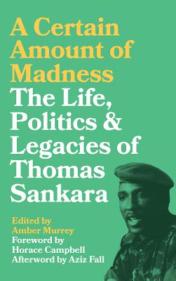 A Certain Amount of Madness: The Life Politics and Legacies of Thomas Sankara (Black Critique)