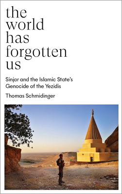 The World Has Forgotten Us: Sinjar and the Islamic States Genocide of the Yezidis