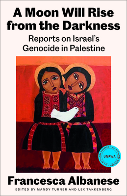 Image for A Moon Will Rise from the Darkness: Reports on Israel's Genocide in Palestine A Moon Will Rise from the Darkness: Reports on Israel's Genocide in Palestine