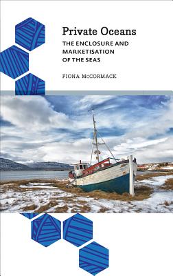 Private Oceans: The Enclosure and Marketisation of the Seas (Anthropology, Culture and Society)