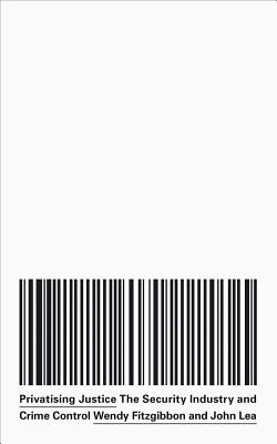 Image for Privatising Justice: The Security Industry, War and Crime Control Privatising Justice: The Security Industry, War and Crime Control
