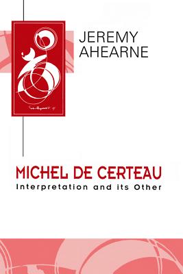 Michel De Certeau: Interpretation and its Other (Key Contemporary Thinkers) [Paperback]
