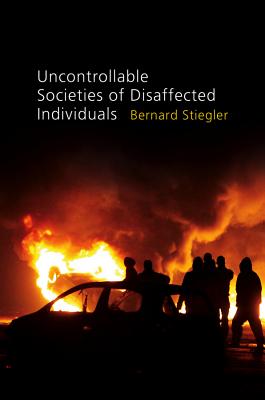Uncontrollable Societies of Disaffected Individuals: Disbelief and Discredit v. 2: Disbelief and Discredit, Volume 2 [Paperback] Stiegler, Bernard