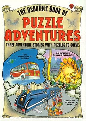 The Usborne Book of Puzzle Adventures Three Adventure Stories with Puzzles to Solve: The Incredible Dinosaur Expedition, The Intergalactic Bus Trip, Time Train to Ancient Rome