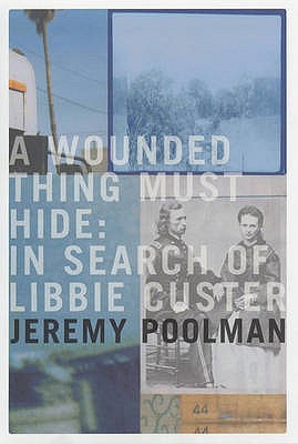 A Wounded Thing Must Hide In Search of Libbie Custer