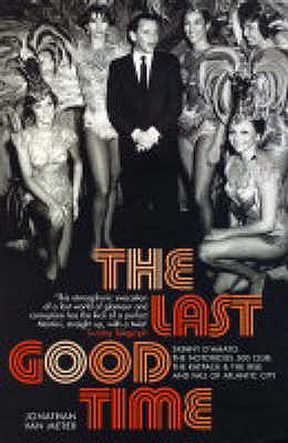 LAST GOOD TIME: SKINNY D'AMATO, THE NOTORIOUS 500 CLUB, THE RAT PACK & THE RISE & FALL OF ATLANTIC CITY