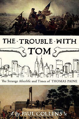 The Trouble with Tom: The Strange Afterlife and Times of Thomas Paine