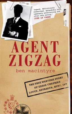 Agent ZigZag; The True Wartime Story of Eddie Chapman, Lover, Betrayer, Hero , Spy