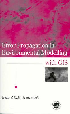 Error Propagation in Environmental Modelling with GIS (Research Monographs in GIS)