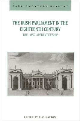 The Irish Parliament in the Eighteenth Century: The Long Apprenticeship (Parliamentary History 20:1)