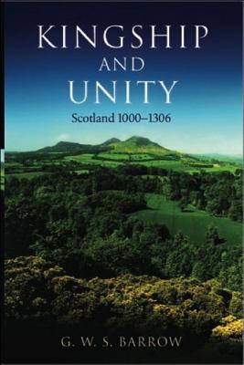 Kingship and Unity: Scotland 1000-1306 (The New History of Scotland)