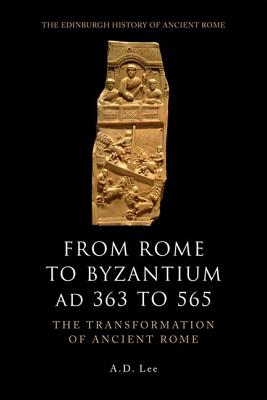 From Rome to Byzantium AD 363 to 565: The Transformation of Ancient Rome (The Edinburgh History of Ancient Rome)