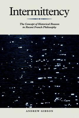 Intermittency: The Concept of Historical Reason in Recent French Philosophy