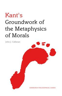 Kant's Groundwork of the Metaphysics of Morals: An Edinburgh Philosophical Guide (Edinburgh Philosophical Guides)