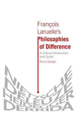 Franois Laruelle's Philosophies of Difference: Franois Laruelle's Philosophies of Difference: A Critical Introduction and Guide