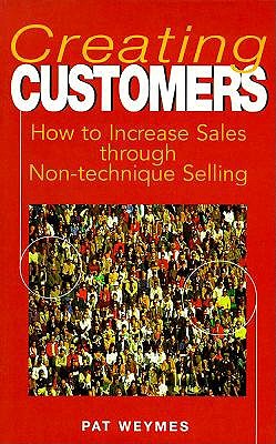 Creating Customers: How to Increase Sales Through Non-Technique Selling