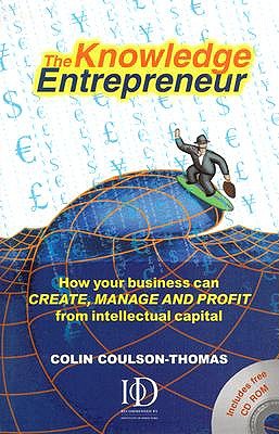 The Knowledge Entrepreneur: How Your Business Can Create, Manage and Profit from Intellectual Capital