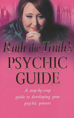 Ruth the Truth's Psychic Guide: a Step-By-Step Guide to Developing You Psychic Powers
