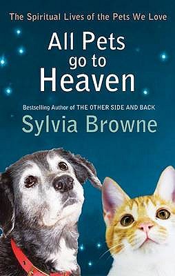 All Pets Go To Heaven: The spiritual lives of the animals we love [Paperback] Browne, Sylvia