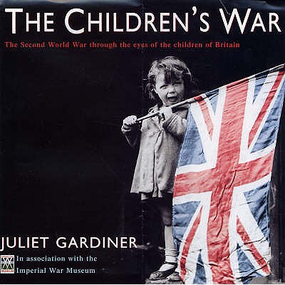 The Children's War : The Second World War Through the Eyes of the Children of Britain