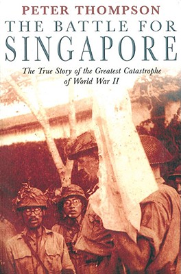 Battle for Singapore: True Story of the Greatest Catastrophe of World War II.
