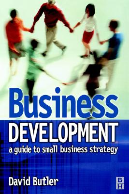 Business Development: A Guide to Small Business Strategy: A guide to small business strategy
