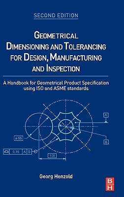 Geometrical Dimensioning and Tolerancing for Design, Manufacturing and Inspection: A Handbook for Geometrical Product Specification using ISO and ASME standards