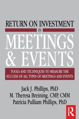 Return on Investment in Meetings and Events: Tools and Techniques to Measure the Success of all Types of Meetings and Events