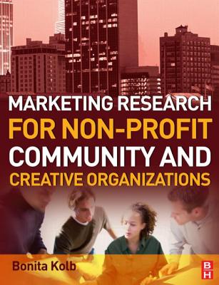 Marketing Research for Non-profit, Community and Creative Organizations: How to Improve Your Product, Find Customers and Effectively Promote Your Message