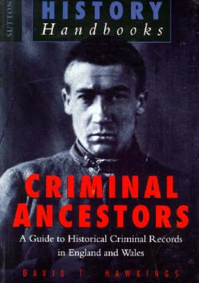 Image for Criminal Ancestors: A Guide to Historical Criminal Records in England and Wales (History Handbooks)