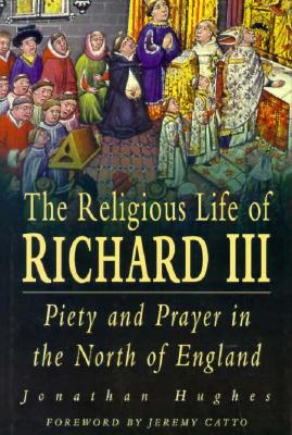 The Religious Life of Richard III: Piety and Prayer in the North of England