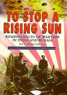 To Stop a Rising Sun: Reminiscences of Wartime in India and Burma .