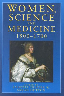 Women, Science and Medicine 1500-1700: Mothers and Sisters of the Royal Society