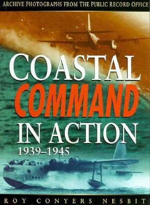 RAF Coastal Command in Action 1939-1945: Archive Photographs from the Public Record Office