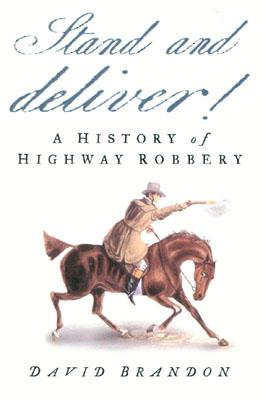 Stand and Deliver! a History of Highway Robbery